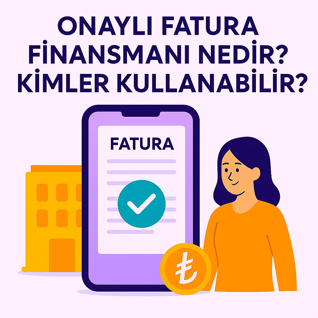 Onayli Fatura Finansmani Nedir? Kimler Kullanabilir?