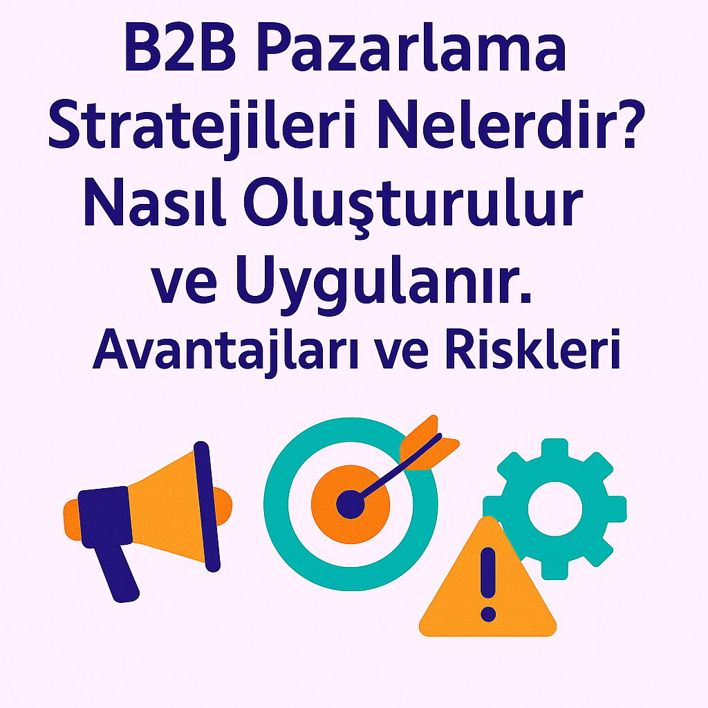 B2B Pazarlama Stratejileri Nelerdir? Nasil Olusturulur ve Uygulanir?