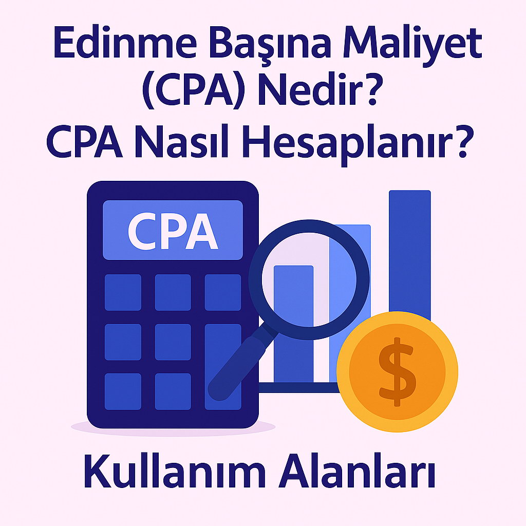 Edinme Basina Maliyet (CPA) Nedir? CPA Nasil Hesaplanir?