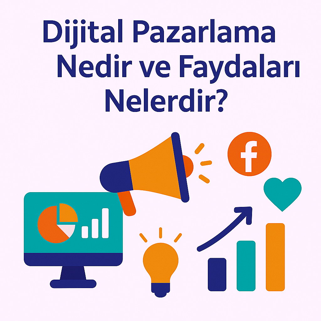 Dijital Pazarlama Nedir ve Faydalari Nelerdir?